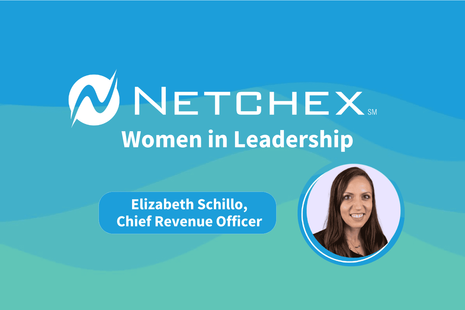 Netchex Women in Leadership: Elizabeth Schillo, Chief Revenue Officer